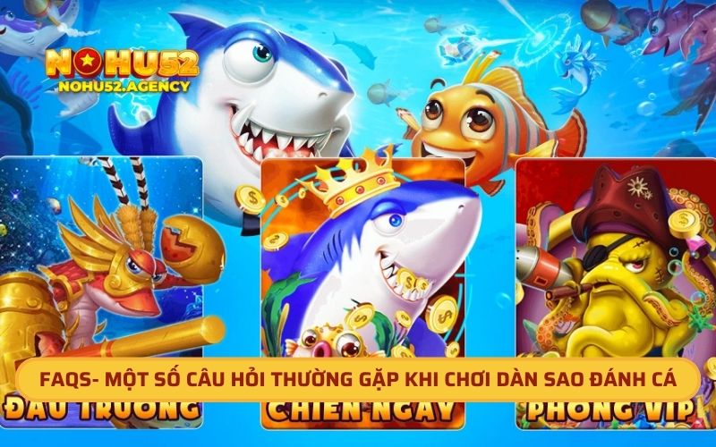 FAQs- Một số câu hỏi thường gặp khi chơi dàn sao đánh cá