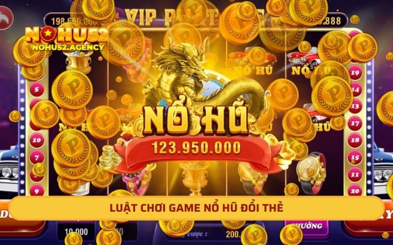 Luật chơi game nổ hũ đổi thẻ