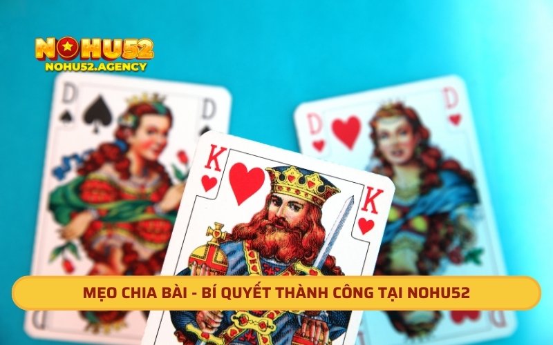Mẹo chia bài - Bí quyết thành công tại Nohu52